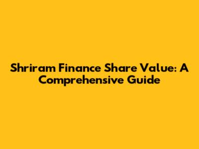 Shriram Finance Share Value: A Comprehensive Guide