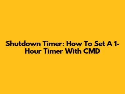 Shutdown Timer: How To Set A 1-Hour Timer With CMD