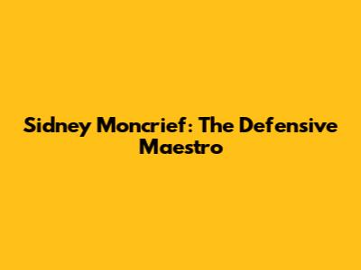 Sidney Moncrief: The Defensive Maestro