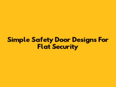 Simple Safety Door Designs For Flat Security