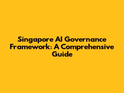 Singapore AI Governance Framework: A Comprehensive Guide