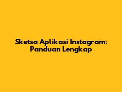 Sketsa Aplikasi Instagram: Panduan Lengkap