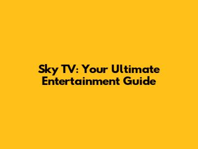 Sky TV: Your Ultimate Entertainment Guide