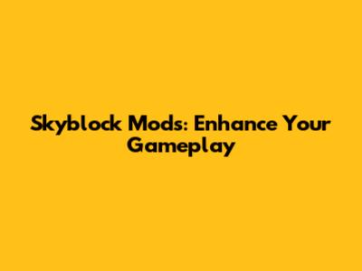 Skyblock Mods: Enhance Your Gameplay