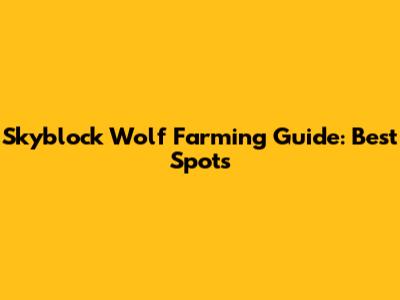Skyblock Wolf Farming Guide: Best Spots