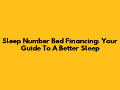 Sleep Number Bed Financing: Your Guide To A Better Sleep