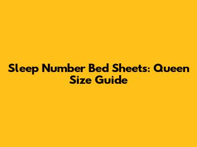 Sleep Number Bed Sheets: Queen Size Guide