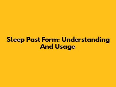 Sleep Past Form: Understanding And Usage