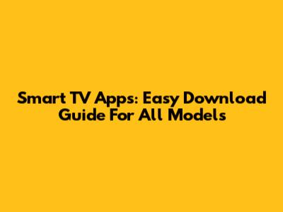 Smart TV Apps: Easy Download Guide For All Models