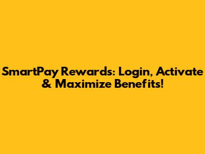 SmartPay Rewards: Login, Activate & Maximize Benefits!