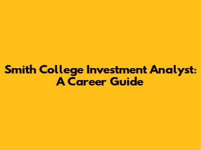 Smith College Investment Analyst: A Career Guide