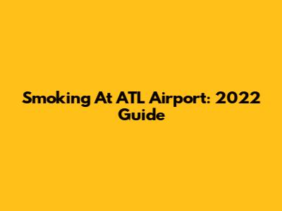 Smoking At ATL Airport: 2022 Guide
