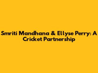 Smriti Mandhana & Ellyse Perry: A Cricket Partnership
