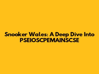 Snooker Wales: A Deep Dive Into PSEIOSCPEMAINSCSE