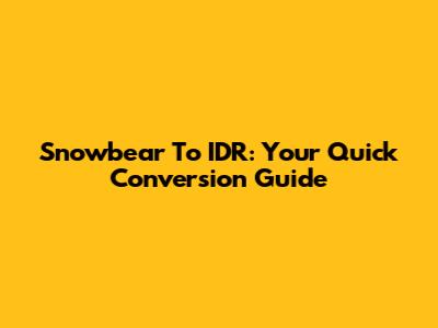 Snowbear To IDR: Your Quick Conversion Guide