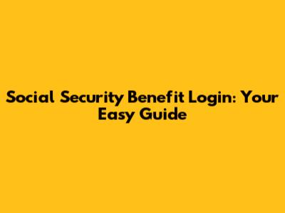 Social Security Benefit Login: Your Easy Guide