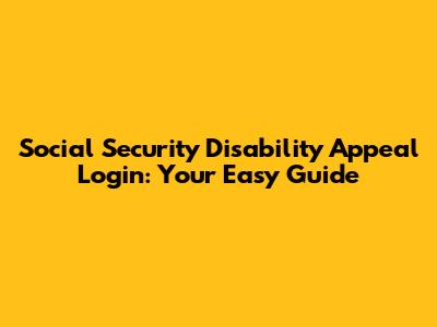 Social Security Disability Appeal Login: Your Easy Guide
