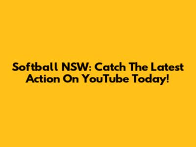 Softball NSW: Catch The Latest Action On YouTube Today!