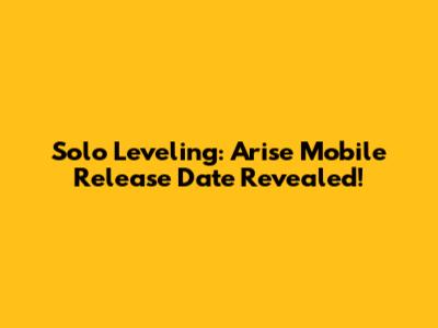 Solo Leveling: Arise Mobile Release Date Revealed!