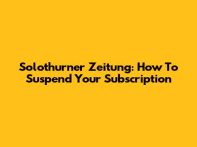 Solothurner Zeitung: How To Suspend Your Subscription