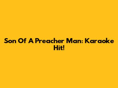 Son Of A Preacher Man: Karaoke Hit!