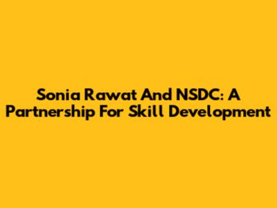 Sonia Rawat And NSDC: A Partnership For Skill Development