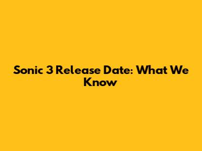 Sonic 3 Release Date: What We Know