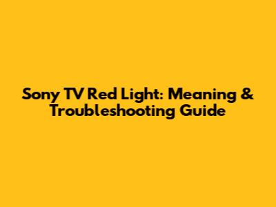 Sony TV Red Light: Meaning & Troubleshooting Guide