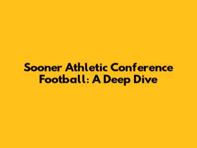 Sooner Athletic Conference Football: A Deep Dive