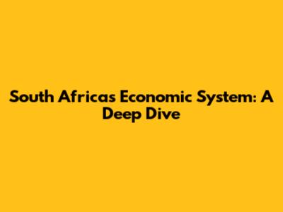 South Africa's Economic System: A Deep Dive