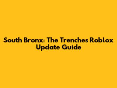 South Bronx: The Trenches Roblox Update Guide