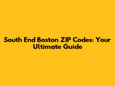 South End Boston ZIP Codes: Your Ultimate Guide