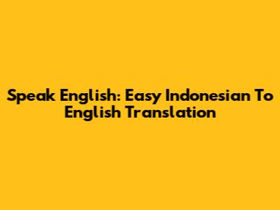 Speak English: Easy Indonesian To English Translation