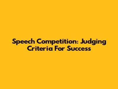Speech Competition: Judging Criteria For Success