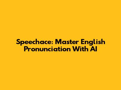 Speechace: Master English Pronunciation With AI