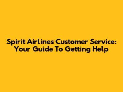Spirit Airlines Customer Service: Your Guide To Getting Help