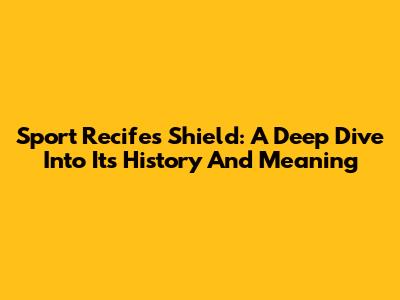 Sport Recife's Shield: A Deep Dive Into Its History And Meaning