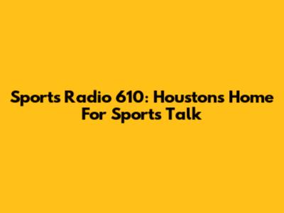 Sports Radio 610: Houston's Home For Sports Talk