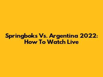 Springboks Vs. Argentina 2022: How To Watch Live