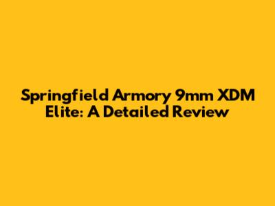 Springfield Armory 9mm XDM Elite: A Detailed Review