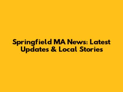 Springfield MA News: Latest Updates & Local Stories
