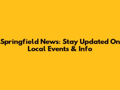 Springfield News: Stay Updated On Local Events & Info