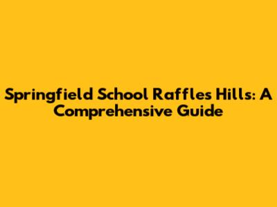 Springfield School Raffles Hills: A Comprehensive Guide