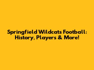 Springfield Wildcats Football: History, Players & More!