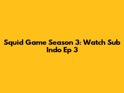 Squid Game Season 3: Watch Sub Indo Ep 3