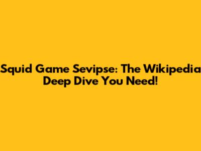 Squid Game Sevipse: The Wikipedia Deep Dive You Need!