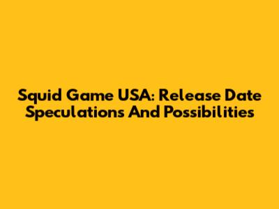 Squid Game USA: Release Date Speculations And Possibilities