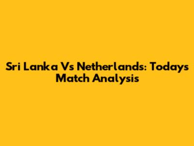 Sri Lanka Vs Netherlands: Today's Match Analysis