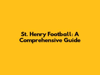 St. Henry Football: A Comprehensive Guide