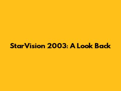 StarVision 2003: A Look Back